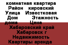 2 комнатная квартира › Район ­ кировский › Улица ­ Известковая › Дом ­ 33 › Этажность дома ­ 9 › Цена ­ 20 000 - Хабаровский край, Хабаровск г. Недвижимость » Квартиры аренда   